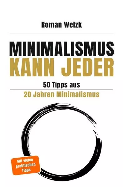 Minimalismus kann jeder - 50 Tipps aus 20 Jahren Minimalismus - 2. Auflage | Roman Welzk