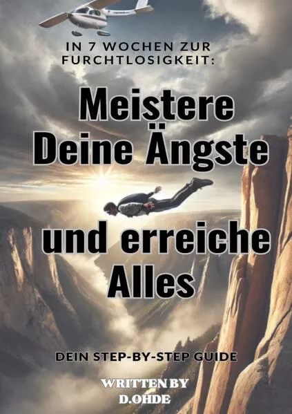 In 7 Wochen zur Furchtlosigkeit: Meistere Deine Ängste und erreiche Alles