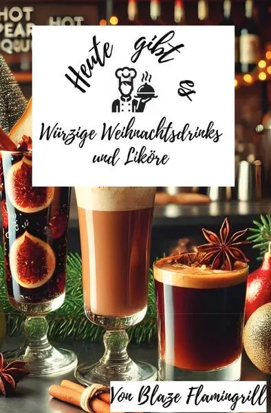 Cover: Heute gibt es - Würzige Weihnachtsdrinks und Liköre