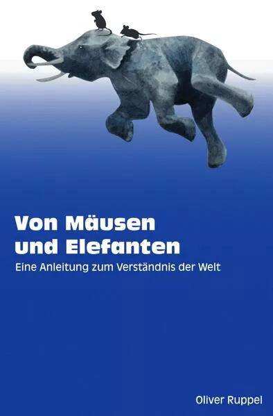 Von Mäusen und Elefanten - Eine Anleitung zum Verständnis der Welt