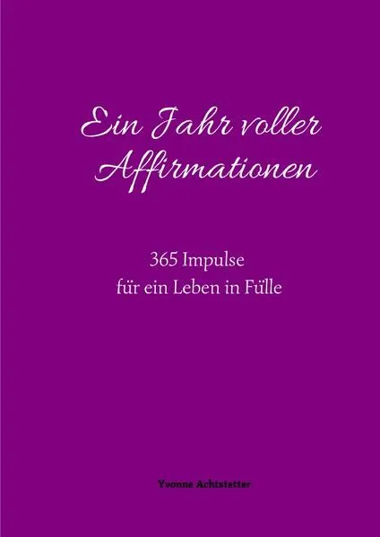 Ein Jahr voller Affirmationen - 365 Impulse für ein Leben in Fülle