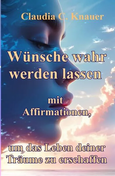 Cover: Wünsche wahr werden lassen mit Affirmationen, um das Leben deiner Träume zu erschaffen