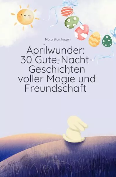 Cover: „Zauberhafte Monatsgeschichten: 12 Bände mit Gute-Nacht-Geschichten für Kinder“ / Aprilwunder: 30 Gute-Nacht-Geschichten voller Magie und Freundschaft