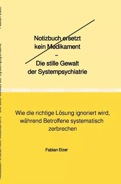 Cover: Notizbuch ersetzt kein Medikament – Die stille Gewalt der Systempsychiatrie