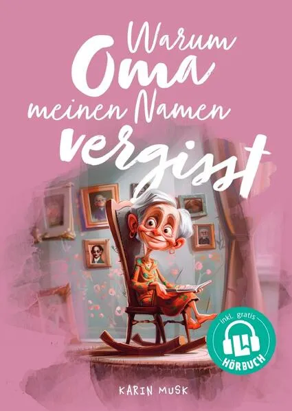 Cover: Warum Oma meinen Namen vergisst - Ein einfühlsames Kinderbuch über Demenz
