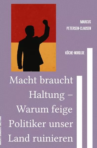 Macht braucht Haltung – Warum feige Politiker unser Land ruinieren
