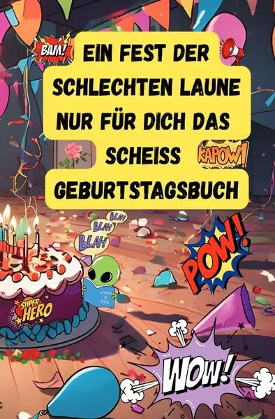 Ein Fest der Schlechten Laune - Nur für Dich das Scheiss Geburtstagsbuch