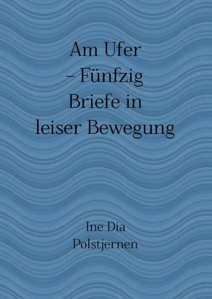 Am Ufer – Fünfzig Briefe in leiser Bewegung