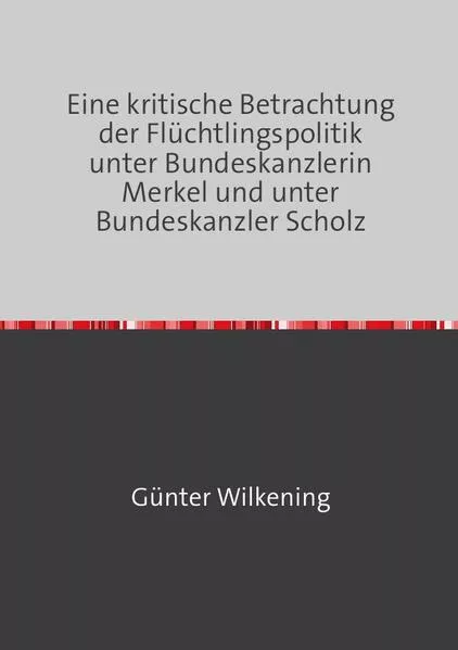 Cover: Eine kritische Betrachtung der Flüchtlingspolitik unter Bundeskanzlerin Merkel und unter Bundeskanzler Scholz