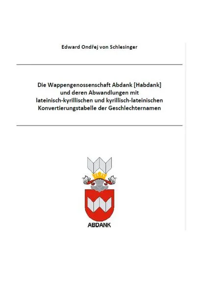 Cover: Die Wappengenossenschaft Abdank und deren Abwandlungen mit lateinisch kyrillischen und kyrillisch lateinischen Konvertierungstabelle der Geschlechternamen