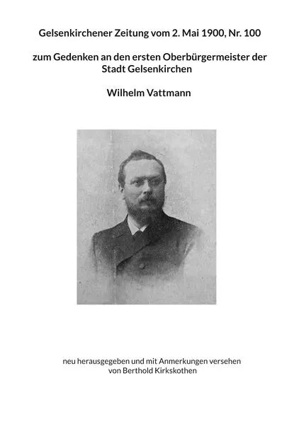 Cover: Gelsenkirchener Zeitung vom 2. Mai 1900, Nr. 100 zum Gedenken an den ersten Oberbürgermeister der Stadt Gelsenkirchen Wilhelm Vattmann