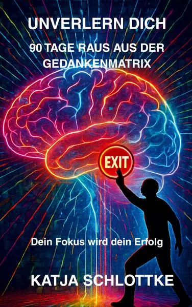 Cover: Unverlern dich 90 Tage raus aus der Gedankenmatrix