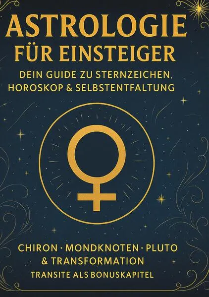 Cover: Astrologie für Einsteiger - Dein Guide zu Sternzeichen, Horoskop & Selbstentfaltung