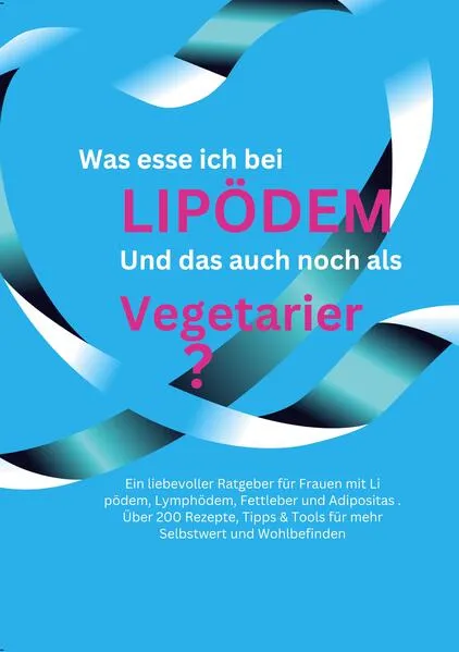 Cover: Was esse ich bei Lipödem *Lymphödem, Fettleber, Adipositas