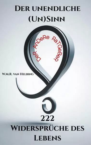 Der unendliche (Un)Sinn - 222 Widersprüche des Lebens