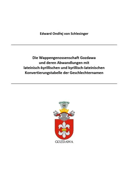 Cover: Die Wappengenossenschaft Gozdawa und deren Abwand-lungen mit lateinisch-kyrillischen und kyrillisch-lateinischen Konvertierungstabelle der Geschlechternamen
