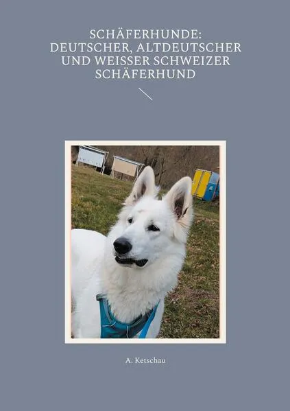 Cover: Schäferhunde: Deutscher, Altdeutscher und Weißer Schweizer Schäferhund