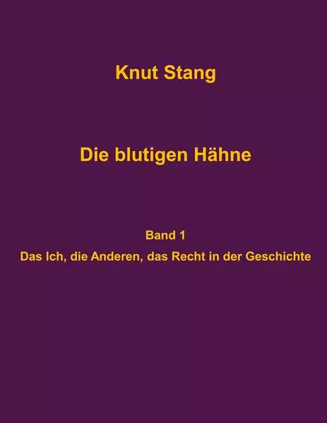 Cover: Die blutigen Hähne: Beiträge zu Herrschaft, Legitimation und Kooperation - Band 1: Das Ich, die Anderen, das Recht in der Geschichte