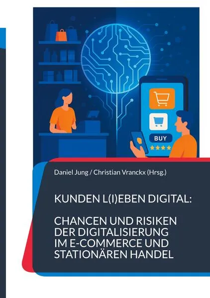 Cover: Kunden l(i)eben digital: Chancen und Risiken der Digitalisierung im E-Commerce und stationären Handel