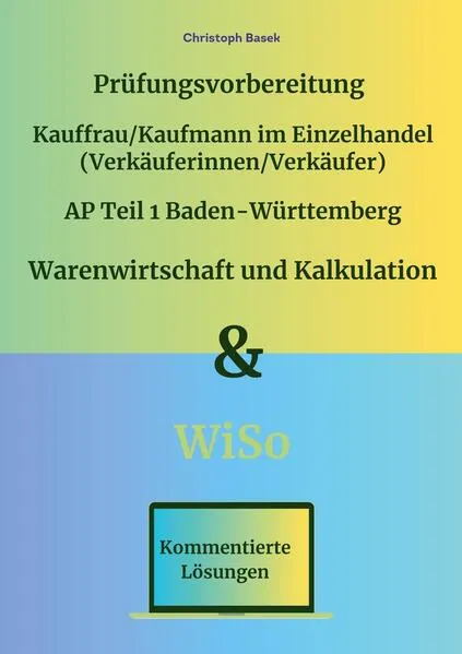 Prüfungsvorbereitung Kauffrau/Kaufmann im Einzelhandel (Verkäuferinnen/Verkäufer) AP Teil 1 Baden-Württemberg Warenwirtschaft und Kalkulation & WiSo
