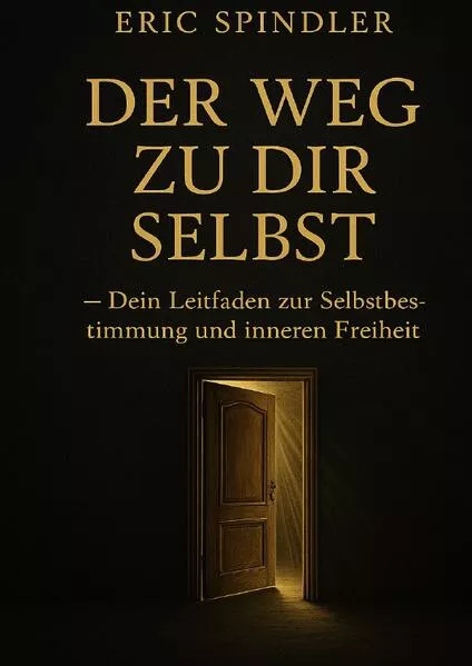 Cover: Der Weg zu Dir Selbst - Dein Leitfaden zur Selbstbestimmung und inneren Freiheit