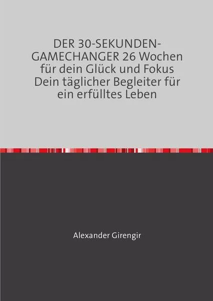 DER 30-SEKUNDEN-GAMECHANGER 26 Wochen für dein Glück und Fokus