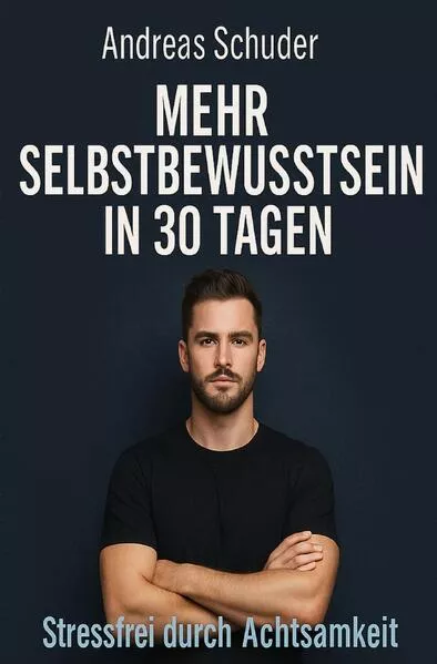 Mehr Selbstbewusstsein in 30 Tagen Stressfrei durch Achtsamkeit