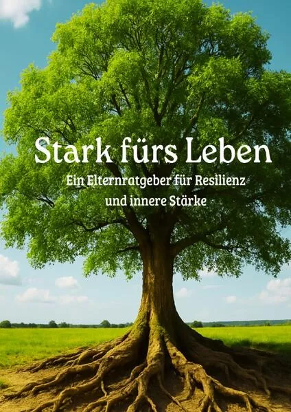 Cover: Titel: "Stark fürs Leben – Ein Elternratgeber für Resilienz und innere Stärke"