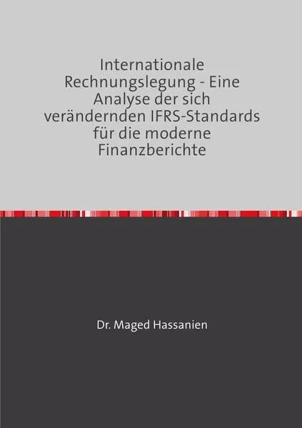 Internationale Rechnungslegung - Eine Analyse der sich verändernden IFRS-Standards für die moderne Finanzberichte