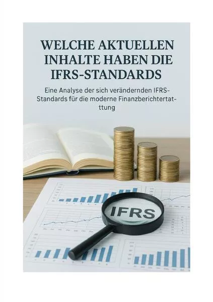 Internationale Rechnungslegung - Eine Analyse der sich verändernden IFRS-Standards für die moderne Finanzberichte