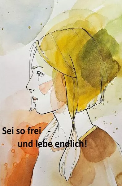 Cover: Sei so frei - und lebe endlich!