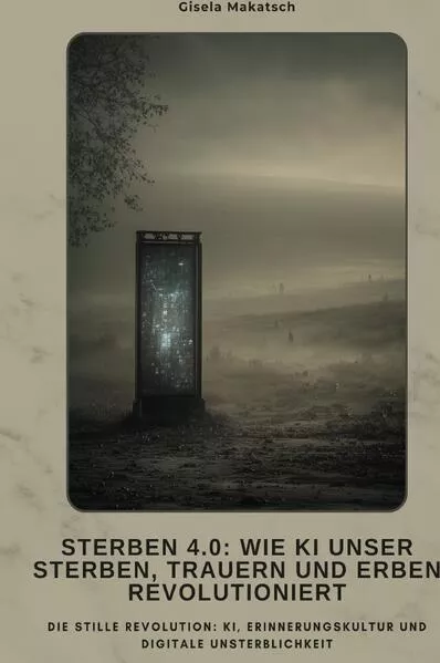 Cover: Sterben 4.0: Wie KI unser Sterben, Trauern und Erben revolutioniert