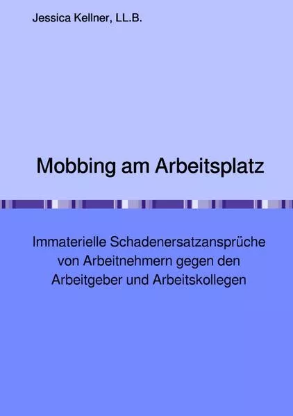 Cover: Mobbing am Arbeitsplatz – Immaterielle Schadenersatzansprüche von Arbeitnehmern gegen den Arbeitgeber und Arbeitskollegen