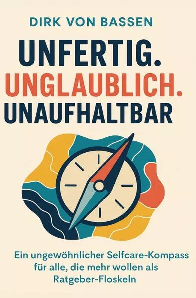 Cover: Unfertig. Unglaublich. Unaufhaltbar.