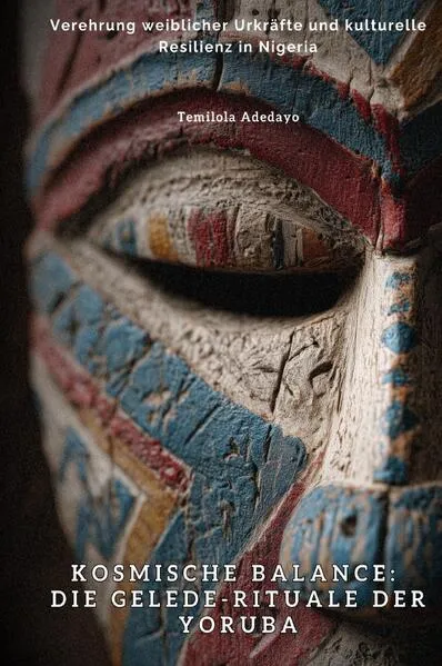 Cover: Kosmische Balance: Die Gelede-Rituale der Yoruba