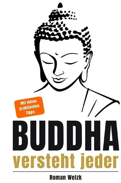 Buddha versteht jeder | Der einfache Einstieg in die buddhistische Lehre | Roman Welzk: Ein stiller Weg zur Achtsamkeit, innerer Ruhe und echtem Loslassen - Hardcover