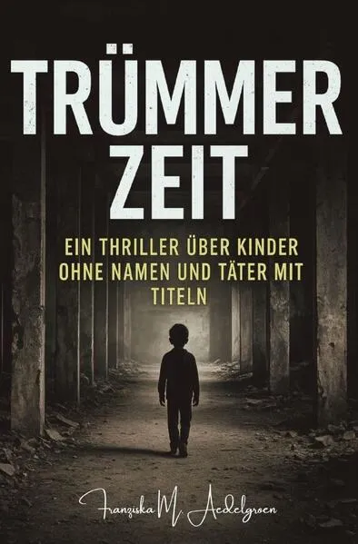 TRÜMMERZEIT - Ein Thriller über Kinder ohne Namen und Täter mit Titeln