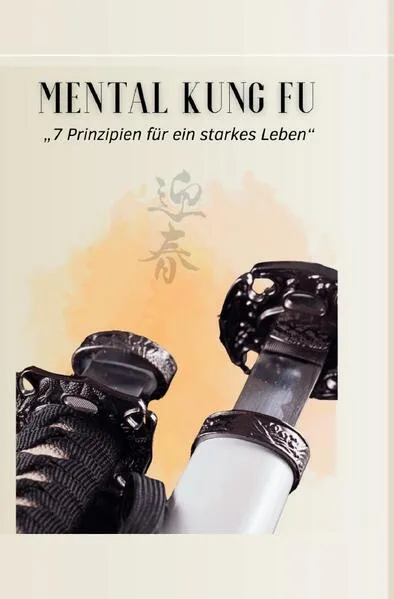 Cover: Mental Kung FU - "7 Prinzipien für ein starkes Leben"
