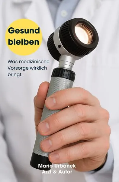 Cover: Gesund bleiben - Was medizinische Vorsorge wirklich bringt