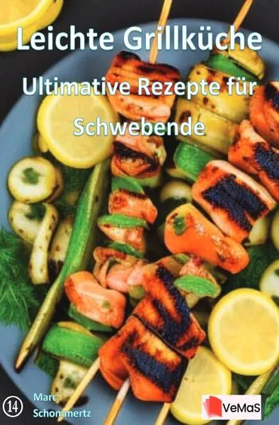 Leichte Grillküche - Ultimative Rezepte für Schwebende