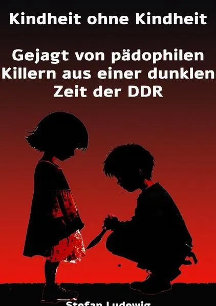 Kindheit ohne Kindheit I Gejagt von pädophilen Killern aus einer dunklen Zeit der DDR11111