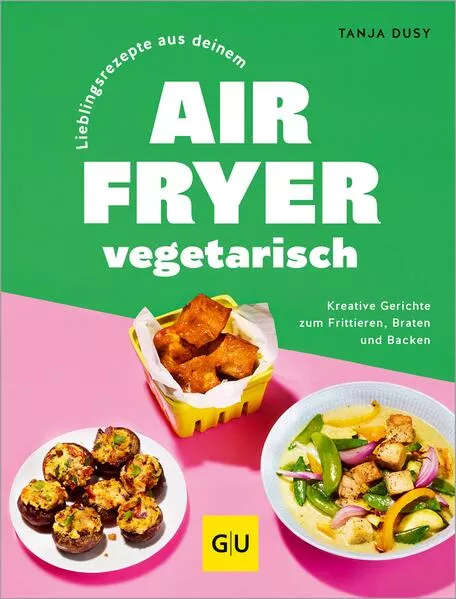 Lieblingsrezepte aus deinem Airfryer – vegetarisch