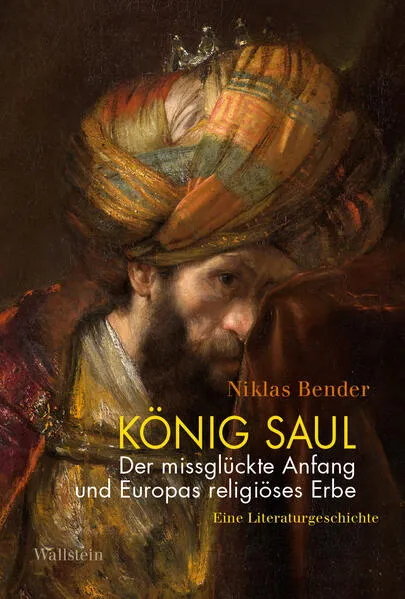 König Saul. Der missglückte Anfang und Europas religiöses Erbe