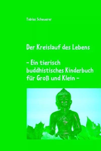 Cover: Der Kreislauf des Lebens - Ein tierisch buddhistisches Kinderbuch für Groß und Klein