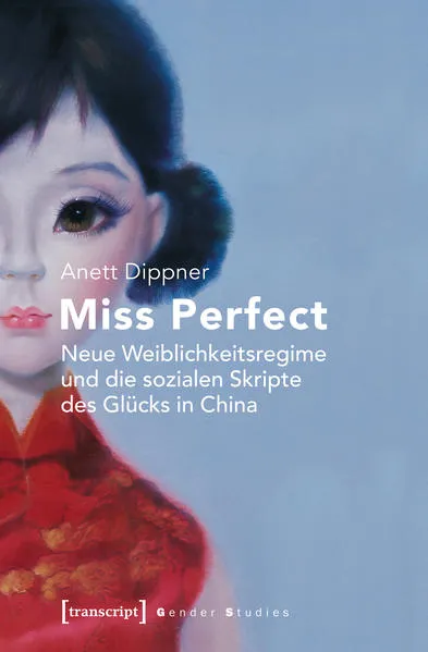 Cover: Miss Perfect - Neue Weiblichkeitsregime und die sozialen Skripte des Glücks in China