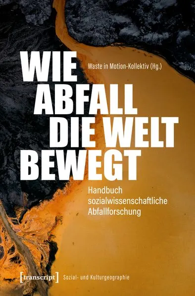 Cover: Wie Abfall die Welt bewegt – Handbuch sozialwissenschaftliche Abfallforschung