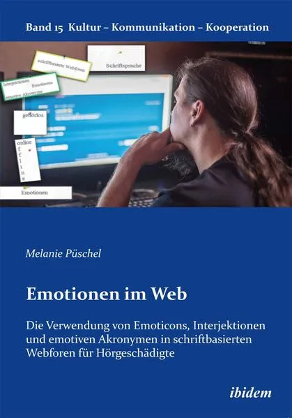 Cover: Emotionen im Web: Die Verwendung von Emoticons, Interjektionen und emotiven Akronymen in schriftbasierten Webforen für Hörgeschädigte