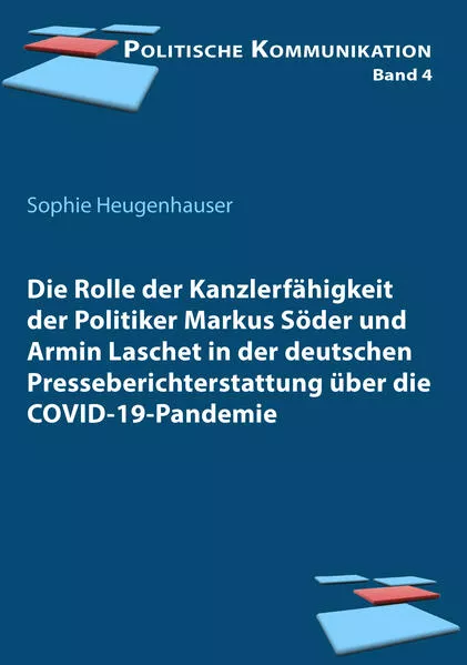 Cover: Die Rolle der Kanzlerfähigkeit der Politiker Markus Söder und Armin Laschet in der deutschen Presseberichterstattung über die COVID-19-Pandemie