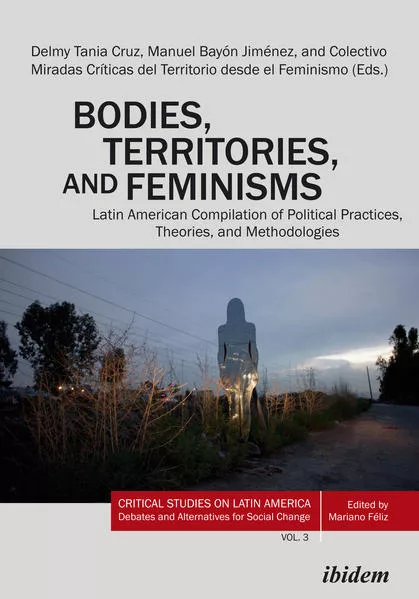 Cover: Bodies, Territories, and Feminisms: Latin American Compilation of Political Practices, Theories, and Methodologies