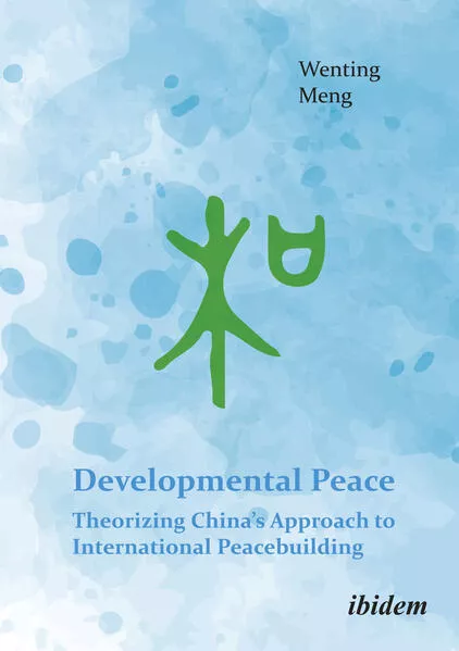 Developmental Peace: Theorizing China’s Approach to International Peacebuilding